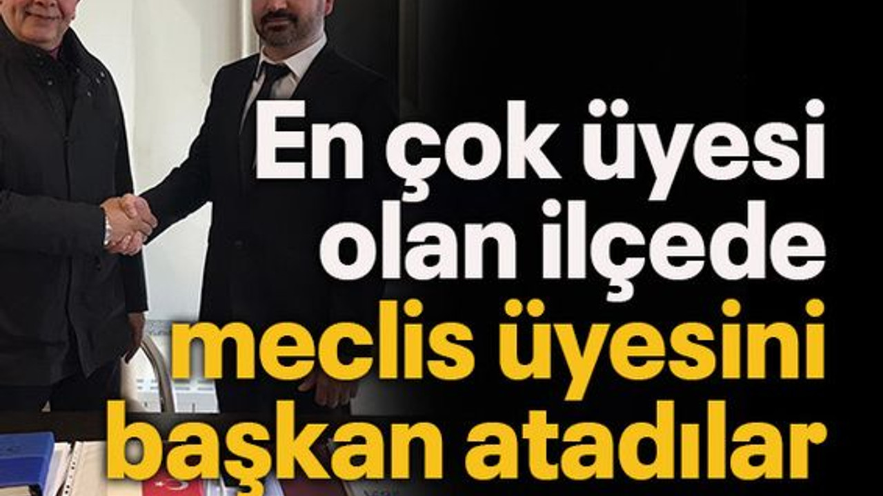En çok üyesi olan ilçede meclis üyesini başkan atadılar